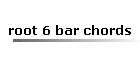 root 6 bar chords